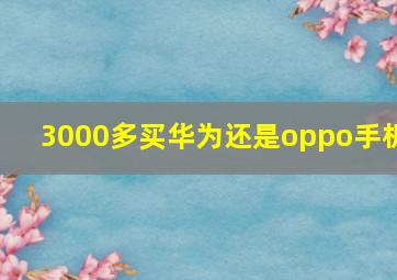 3000多买华为还是oppo手机