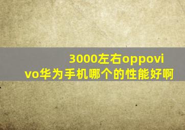 3000左右oppovivo华为手机哪个的性能好啊