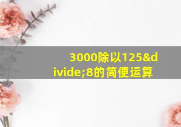 3000除以125÷8的简便运算