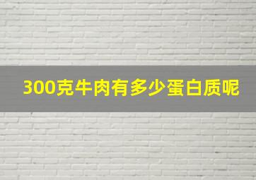 300克牛肉有多少蛋白质呢