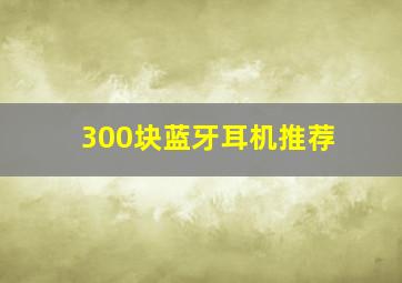 300块蓝牙耳机推荐