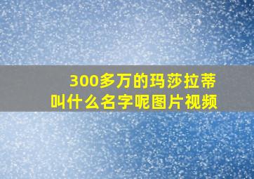 300多万的玛莎拉蒂叫什么名字呢图片视频