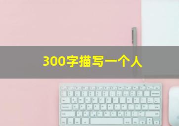 300字描写一个人