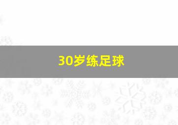 30岁练足球