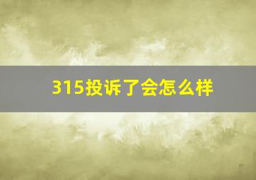 315投诉了会怎么样