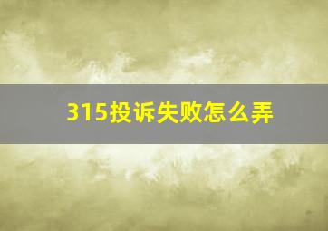 315投诉失败怎么弄