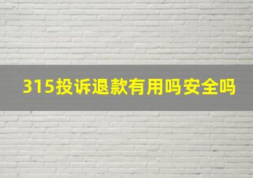 315投诉退款有用吗安全吗