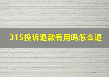 315投诉退款有用吗怎么退