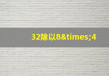 32除以8×4