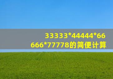 33333*44444*66666*77778的简便计算