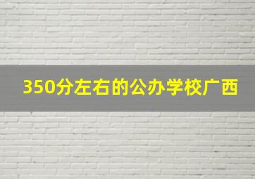 350分左右的公办学校广西