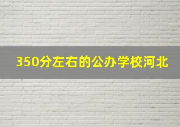 350分左右的公办学校河北