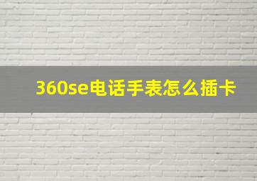 360se电话手表怎么插卡