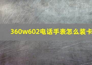 360w602电话手表怎么装卡