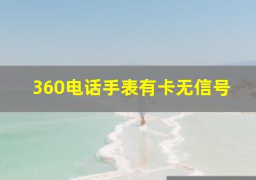 360电话手表有卡无信号