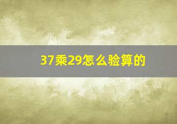 37乘29怎么验算的