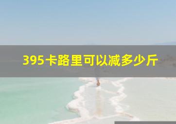 395卡路里可以减多少斤