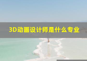 3D动画设计师是什么专业