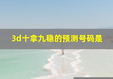 3d十拿九稳的预测号码是