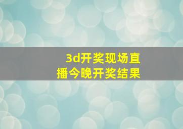 3d开奖现场直播今晚开奖结果