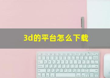 3d的平台怎么下载