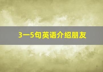 3一5句英语介绍朋友