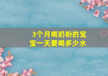 3个月喝奶粉的宝宝一天要喝多少水