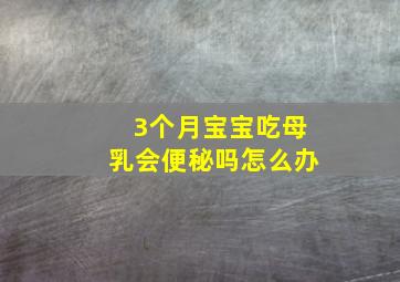 3个月宝宝吃母乳会便秘吗怎么办