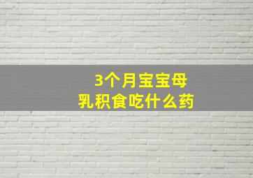 3个月宝宝母乳积食吃什么药