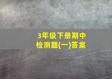 3年级下册期中检测题(一)答案