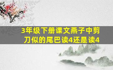 3年级下册课文燕子中剪刀似的尾巴读4还是读4