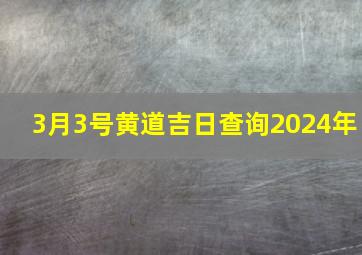 3月3号黄道吉日查询2024年