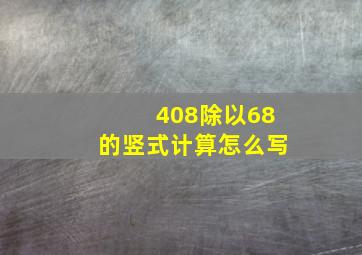 408除以68的竖式计算怎么写