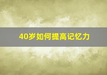 40岁如何提高记忆力