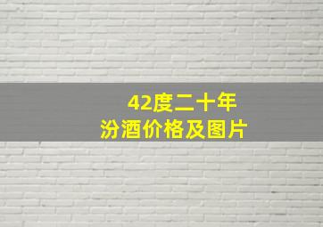 42度二十年汾酒价格及图片