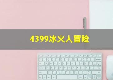 4399冰火人冒险