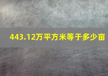 443.12万平方米等于多少亩