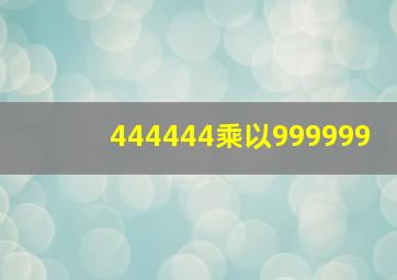 444444乘以999999