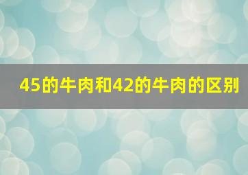 45的牛肉和42的牛肉的区别