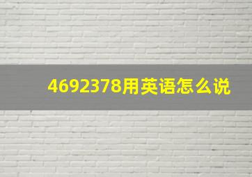 4692378用英语怎么说