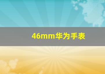 46mm华为手表