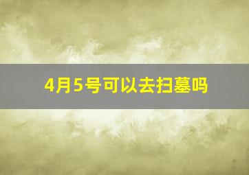 4月5号可以去扫墓吗