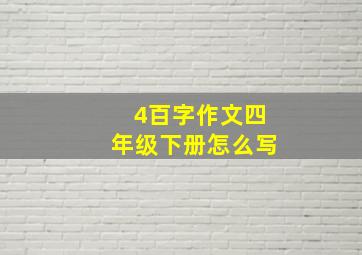 4百字作文四年级下册怎么写