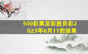 500彩票足彩胜负彩2023年6月11的结果