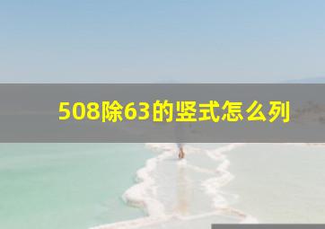 508除63的竖式怎么列