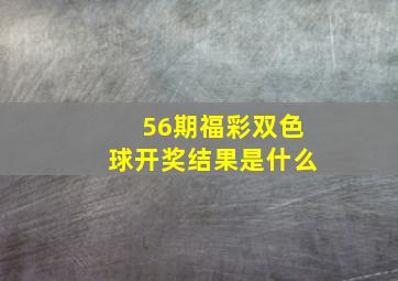 56期福彩双色球开奖结果是什么