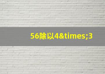 56除以4×3