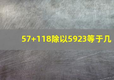 57+118除以5923等于几