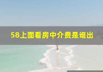 58上面看房中介费是谁出