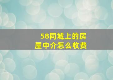 58同城上的房屋中介怎么收费